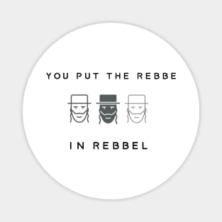 You put the rebbe in rebbel Magnet